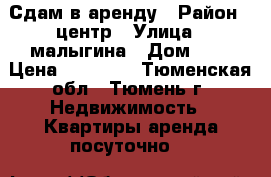 Сдам в аренду › Район ­ центр › Улица ­ малыгина › Дом ­ 8 › Цена ­ 10 000 - Тюменская обл., Тюмень г. Недвижимость » Квартиры аренда посуточно   